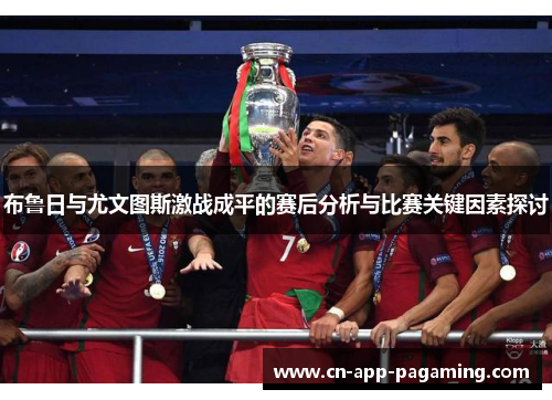 布鲁日与尤文图斯激战成平的赛后分析与比赛关键因素探讨