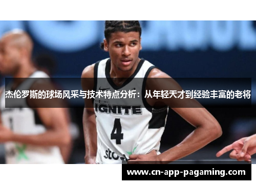 杰伦罗斯的球场风采与技术特点分析：从年轻天才到经验丰富的老将