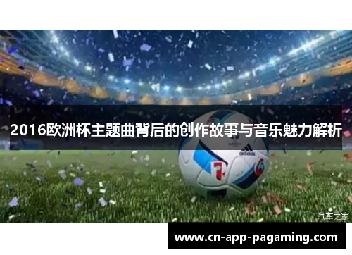 2016欧洲杯主题曲背后的创作故事与音乐魅力解析