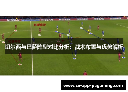 切尔西与巴萨阵型对比分析：战术布置与优势解析