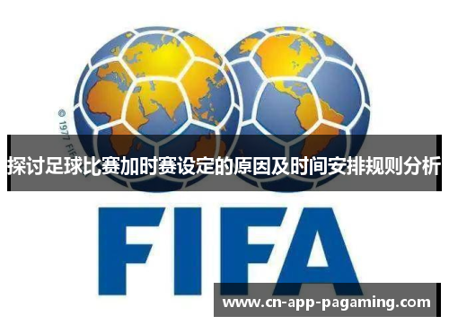 探讨足球比赛加时赛设定的原因及时间安排规则分析