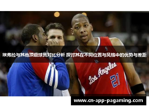 埃弗拉与其他顶级球员对比分析 探讨其在不同位置与风格中的优势与差距