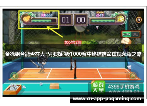 金徐组合能否在大马羽球超级1000赛中终结宿命重现荣耀之路