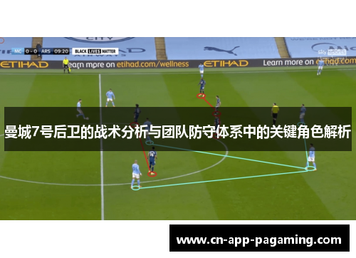 曼城7号后卫的战术分析与团队防守体系中的关键角色解析