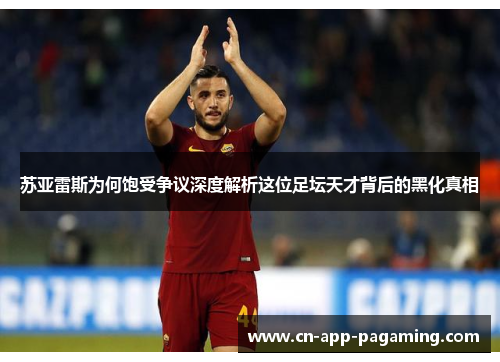 苏亚雷斯为何饱受争议深度解析这位足坛天才背后的黑化真相