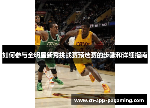 如何参与全明星新秀挑战赛预选赛的步骤和详细指南