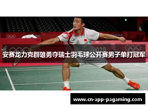 安赛龙力克群雄勇夺瑞士羽毛球公开赛男子单打冠军
