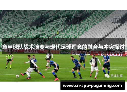 意甲球队战术演变与现代足球理念的融合与冲突探讨