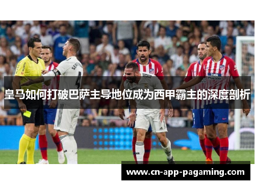 皇马如何打破巴萨主导地位成为西甲霸主的深度剖析