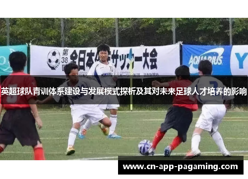 英超球队青训体系建设与发展模式探析及其对未来足球人才培养的影响