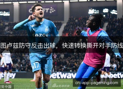 图卢兹防守反击出球,快速转换撕开对手防线 图卢兹防守反击出球,快速转换撕开对手防线