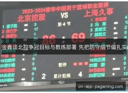 金鑫谈北控争冠目标与教练部署 先把防守细节做扎实 金鑫谈北控争冠目标与教练部署 先把防守细节做扎实